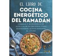 El Libro De Cocina Energético Del Ramadán: Comidas y refrigerios de alto valor nutricional para mantenerse activo durante el ayuno (Serie de Ramadán)