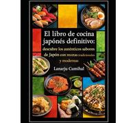 El libro de cocina japonés definitivo: descubre los auténticos sabores de Japón con recetas tradicionales y modernas