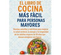 EL LIBRO DE COCINA MÁS FÁCIL PARA PERSONAS MAYORES: Recetas sencillas y nutritivas para mejorar la salud cerebral, la energía y la longevidad de los ... de 50 años que desean envejecer con fuerza
