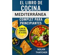 EL LIBRO DE COCINA MEDITERRÁNEA COMPLETO PARA PRINCIPIANTES: Recetas rápidas y sabrosas para promover su salud, aumentar la energía y mejorar la longevidad