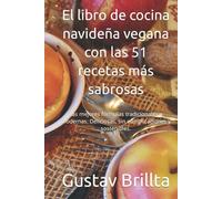El libro de cocina navideña vegana con las 51 recetas más sabrosas: Las mejores fórmulas tradicionales y modernas. Deliciosas, sin complicaciones y sostenibles.