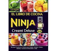 EL LIBRO DE COCINA NINJA CREAMI DELUXE: Recetas Creativas y Fáciles para Helado, Sorbete, Gelato, Batidos, Tazones de Smoothie y Más