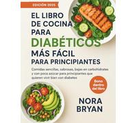El libro de cocina para la diabetes más fácil para principiantes: Comidas sencillas y sabrosas bajas en carbohidratos y azúcar para que los principiantes prosperen con la diabetes.