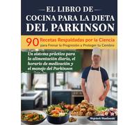 El Libro de Cocina para la Dieta del Parkinson: 90 Recetas Respaldadas por la Ciencia para Frenar la Progresión y Proteger tu Cerebro