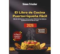 El Libro de Cocina Puertorriqueña Fácil: Más de 100 Recetas Clásicas para Disfrutar los Sabores Auténticos de la Isla en Casa