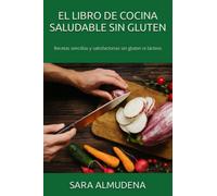 EL LIBRO DE COCINA SALUDABLE SIN GLUTEN: Recetas sencillas y satisfactorias sin gluten ni lácteos