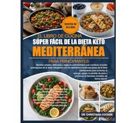 EL LIBRO DE COCINA SÚPER FÁCIL DE LA DIETA KETO MEDITERRÁNEA PARA PRINCIPIANTES: Recetas simples, deliciosas y bajas en carbohidratos que combinan el ... con los beneficios cardiovasculares de la
