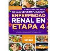 EL LIBRO DE COCINA SÚPER SENCILLO PARA ADULTOS MAYORES CON ENFERMEDAD RENAL EN ETAPA 4: Recetas bajas en proteínas y sodio para apoyar la función ... mejorar la calidad de vida después de los 60