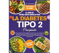 EL LIBRO DE COCINA SÚPER SENCILLO PARA LA DIABETES TIPO 2 PRINCIPIANTES: Recetas rápidas y fáciles amigables con la glucosa, con comidas de 5 ... días y guías de compras para reducir la A1C,