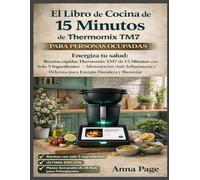 El Libro de Cocina Thermomix TM7 en 15 Minutos para Personas Ocupadas: Activa tu bienestar: Recetas exprés antiinflamatorias con el Thermomix TM7 5 ingredientes, sabores audaces, bienestar máximo