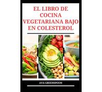 EL LIBRO DE COCINA VEGETARIANA BAJO EN COLESTEROL: Deliciosas recetas para mejorar la salud y el funcionamiento del corazón