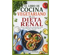 EL LIBRO DE COCINA VEGETARIANO DE LA DIETA RENAL: Recetas vegetales para enfermedades renales Ricas Reducidas a Bajo Sodio, Bajo en Potasio y Fósforo