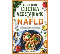 EL LIBRO DE COCINA VEGETARIANO DE LA NAFLD: Una guía completa basada en plantas con recetas fáciles y planes de comidas para la enfermedad hepática grasa sin alcohol