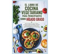 EL LIBRO DE COCINA VEGETARIANO PARA PRINCIPIANTES SOBRE HÍGADO GRASO: Recetas fáciles de origen vegetal, planes de comidas de 30 días y consejos ... de la enfermedad hepática grasa no alcohólica