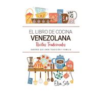 El Libro de Cocina Venezolana . Sabores que Unen Tradición y Familia: Recetas Tradicionales para Saborear Venezuela con el Corazón y la Cocina de Casa