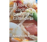 El libro de cocina y pastelería tailandesa: Fórmulas para cada preocupación. Deliciosas, sin complicaciones, saludables y sostenibles