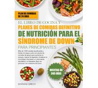EL LIBRO DE COCINA Y PLANES DE COMIDAS DEFINITIVO DE NUTRICIÓN PARA EL SÍNDROME DE DOWN PARA PRINCIPIANTES: Más de 1000 recetas equilibradas y fáciles ... la energía, mejorar la digestión, fort...