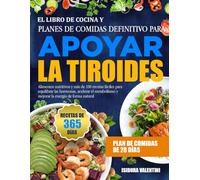 EL LIBRO DE COCINA Y PLANES DE COMIDAS DEFINITIVO PARA APOYAR LA TIROIDES: Alimentos nutritivos y más de 100 recetas fáciles para equilibrar las ... y mejorar la energía de forma natural