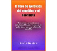 El libro de ejercicios del empático y el narcisista: Reconozca los patrones de relaciones tóxicas y recupere su poder como persona altamente sensible