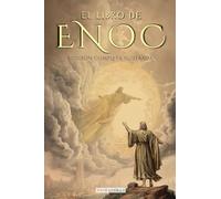 El Libro de Enoc Completo - Edición Ilustrada: El Libro Apócrifo Que Profetiza El Final de Los Tiempos: La Caída de Los Ángeles, Los Gigantes Nefilim Y El Juicio Final - Edición Completa En Español