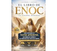 El Libro de Enoc en Español Moderno: Cómo comprender los textos apócrifos, los ángeles caídos y las profecías del fin de los tiempos con ilustraciones y comentarios explicativos
