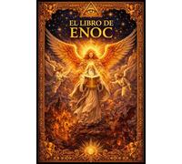 El Libro de Enoc : Relato Ancestral de los Misterios del Cielo y de la Tierra, de los Ángeles Vigilantes que Abandonaron su Morada Celestial, del ... Prohibidos Transmitidos a la Humanidad