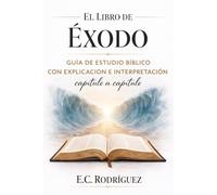 El Libro de Éxodo: Guía de estudio bíblico con explicación e interpretación capítulo a capítulo (LA BIBLIA EXPLICADA)