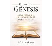 El Libro de Génesis: Guía de estudio y comentario bíblico capítulo a capítulo (LA BIBLIA EXPLICADA)