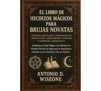 El Libro de Hechizos Mágicos para Brujas Novatas: Rituales Sencillos y Poderosos Hechizos de Protección, Amor Propio, Plenitud y Limpieza Energética