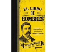 El libro de hombres: Una guía hacia la verdadera masculinidad