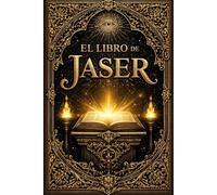 El Libro de Jaser: Tratado histórico, filológico y teológico sobre un escrito antiguo atribuido a la tradición hebrea, con un examen detallado de su ... evolución interpretativa a través del tiempo