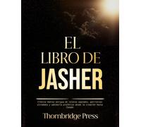 EL LIBRO DE JASHER: Crónica hebrea antigua de relatos sagrados, patriarcas olvidados y sabiduría profética desde la creación hasta Canaán