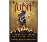 El libro de Judit: el triunfo de una heroína en las Escrituras bíblicas: La historia apócrifa de valentía, fe y liderazgo del canon del Antiguo Testamento