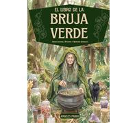 El Libro de la Bruja Verde. Magia Natural, Pociones y Remedios Herbales: Rituales y recetas con hierbas, flores y aceites esenciales para sanar, crear ... La Bruja Verde: Biblioteca de Magia Natural)