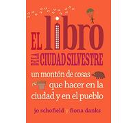 El Libro De La Ciudad Silvestre: Un Montón de Cosas Que Hacer En La Ciudad Y En El Pueblo (SIN COLECCION)