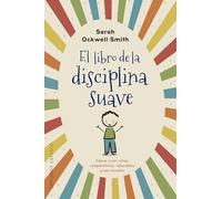 El Libro De La Disciplina suave: Como Criar Ninos Cooperativos, Educados Y Serviciales (Psicología)