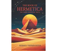 El Libro de la Hermética: Los tres textos esenciales: El Corpus Hermeticum, La Tableta Esmeralda, El Kybalion