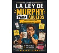 EL LIBRO DE LA LEY DE MURPHY PARA ADULTOS: Por qué todo sale mal en el momento en que te relajas.