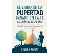 EL LIBRO DE LA PUBERTAD BASADO EN LA FE PARA NIÑOS DE 10 A 12 AÑOS: Una guía cristiana para afrontar los cambios corporales, las emociones y las relaciones con confianza y propósito
