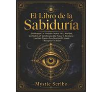 El Libro de la Sabiduría: Descubre las Verdades Ocultas de la Realidad, los Símbolos y la Soberanía que Nunca te Enseñaron - Una Guía Práctica para Decodificar el Mundo y Recuperar tu Poder