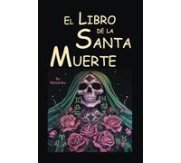 El Libro de la Santa Muerte: Hechizos y Rezos para cada Signo del Zodiaco con la Energía de la Santa Muerte
