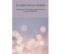 El Libro De La Verdad: Enigmas Y Revelaciones Para La Libertad Del Ser
