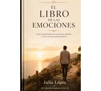 El libro de las emociones: Cómo transformar las emociones difíciles y vivir con una actitud positiva (Despierta tu Luz)