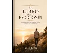 El libro de las emociones: Cómo transformar las emociones difíciles y vivir con una actitud positiva (Despierta tu Luz)