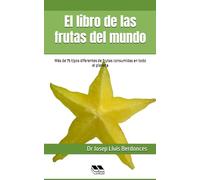 El libro de las frutas del mundo: Más de 75 tipos diferentes de frutas consumidas en todo el planeta (Plants and Phytotherapy)