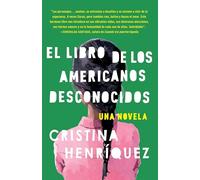 El Libro de Los Americanos Desconocidos = The Book of the Unknown Americans