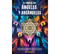 El Libro De Los Ángeles Y Arcángeles: Guía Completa De Angelología Práctica Para La Invocación, Manifestación, Auxilio Y Guardia A Través De Los ... Celestiales (Hablando con tus Ángeles)