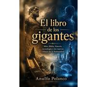 El libro de los gigantes: Mito, Biblia, historia, tecnología y los nuevos colosos de la humanidad