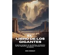 EL LIBRO DE LOS GIGANTES: Orígenes Antiguos de los Nefilim, la Rebelión de los Vigilantes y la Guerra Olvidada Antes del Diluvio