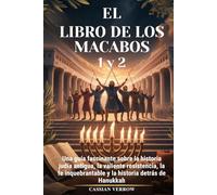 EL LIBRO DE LOS MACABOS 1 y 2: Una guía fascinante sobre la historia judía antigua, la valiente resistencia, la fe inquebrantable y la historia detrás de Hanukkah